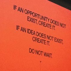 an orange sign that says if an opportunity does not exist, create it