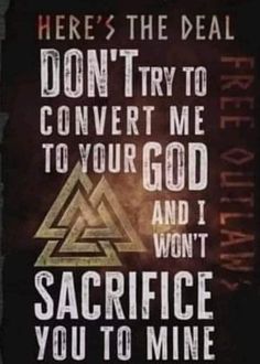 there's the deal don't try to convert me to your god and i won't want you to mine