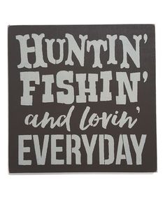 a black and white sign that says,'huntin'fishin'and lovin'everyday