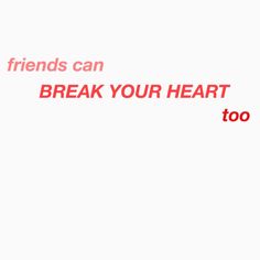 the words friends can break your heart too are written in red on a white background