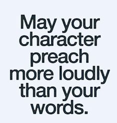 the words may your character reach more loudly than your words, on a white background