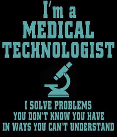 i'm a medical technologyist i solve problems you don't know you have in ways you can't understand