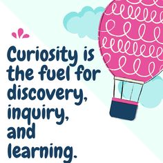 a hot air balloon with the words curiosity is the fuel for discovery, and learning