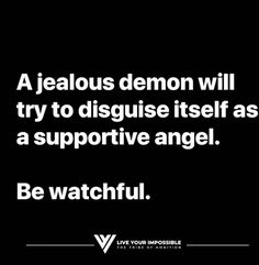 a jeallous demon will try to disquise itself as a supportive angel be watchful