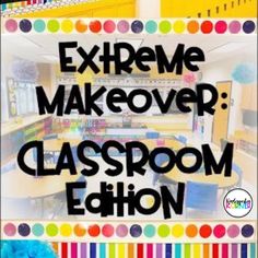 an image of a classroom with the words extreme makeover