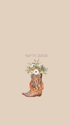 a drawing of a cowboy boot with flowers in it and the words yap to jesus