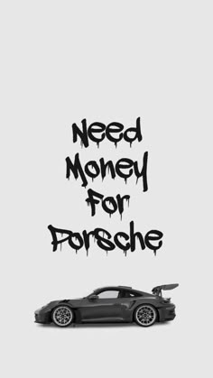 a black car with the words need money for porsche