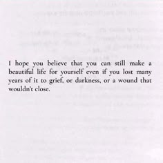 an open book with the words i hope you believe that you can still make a beautiful life for yourself even if you lost many years of it to grit