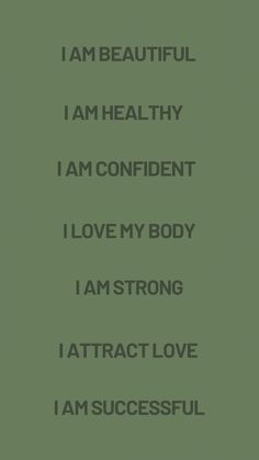 i am beautiful, i am healthy, i am confident, i love my body, i am strong, i attract love, i am successful