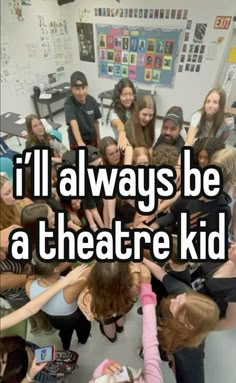 a group of people in a room with the words i'll'll always be a theatre kid