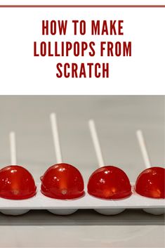 how to make lollipops from scratch with text overlay that reads, how to make lollipops from scratch