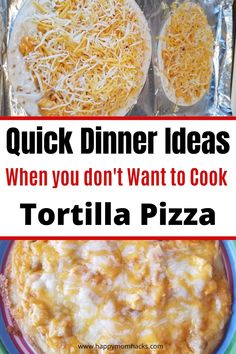 the words quick dinner ideas when you don't want to cook tortilla pizza