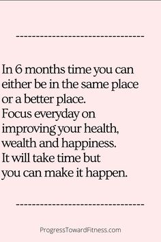 a quote that says, in 6 months time you can either be in the same place or a better place