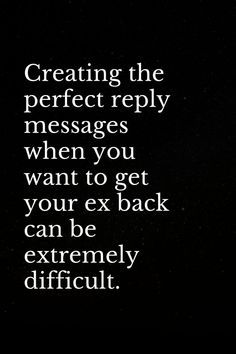 a black and white photo with the words, creating the perfect reply messages when you want to get your ex back can be extremely difficult