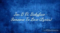 a blue background with the words jon b ft babyface - someone to love hypsis