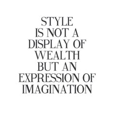 the words style is not a display of wealth but an expression of imagination