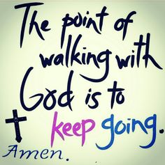 the point of walking with god is to keep going and amen written on it