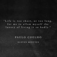 a black and white photo with a quote from paul coeho on life is too short or too long for me to allow my self the luxury of living it so badly