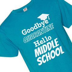 a blue t - shirt with the words goodbye quarantime, hello middle school