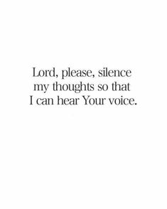 the words lord, please, silentce my thoughts so that i can hear your voice