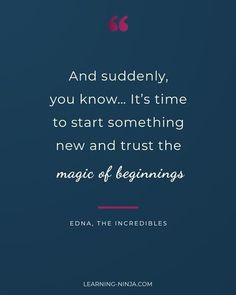 a quote from edna the incredible on blue background with pink and white text that says, and suddenly, you know it's time to start something new and trust