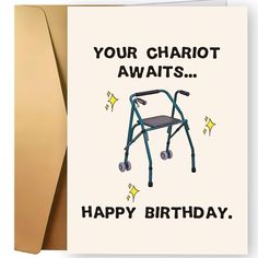 a card with an image of a walker on it that says, your chariot awaits happy birthday