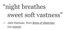 a quote from jack kerouac on the night breathes sweet soft vastness