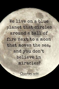 a quote on the moon that says we live on a blue planet that circles around a ball of fire next to a sea, and you don't