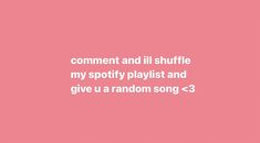 a pink background with the words comment and lil shuffle my spotty playlist and give u a random song