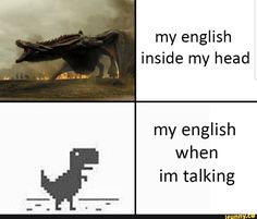 an image of a dinosaur with text that reads, my english inside my head my english when i'm talking