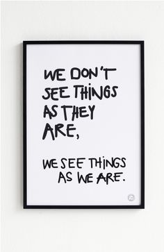 we don't see things as they are, we see things as we are