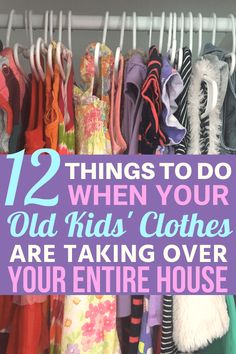 clothes hanging on a rack with the words 12 things to do when your old kids'clothes are taking over your entire house