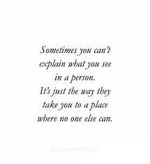 an image with the words sometimes you can't explain what you see in a person, it's just the way they take you to a place where no one else can