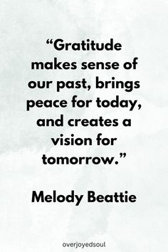 a quote from melody beatie that reads,'gratitude makes sense of our past, brings peace for today, and creates a vision for tomorrow