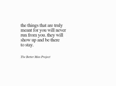 a quote from the better mom project that says, the things that are truly meant for you will never run from you they will show up and be there to stay