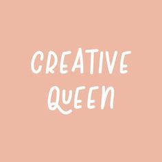 the words creative queen written in white on a pink background