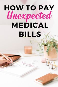 a woman sitting at a desk writing on a notepad with the words how to pay unexpected medical bills