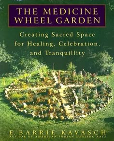 the medicine wheel garden creating sacred space for healing, celebration and tranquility