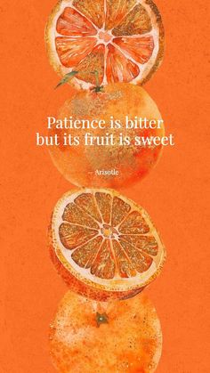 an orange with the words,'patience is bitter but its fruit is sweet '