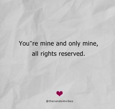 the quote you're mine and only mine, all rights reserved