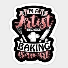 i'm an artist because baking is smart