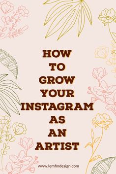 the words how to grow your instagram as an artist on a pink background with flowers