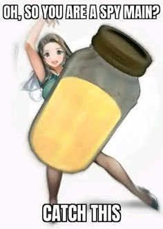 a woman holding a jar with the caption oh, so you are a spy main? catch this