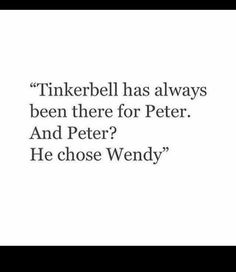 a black and white photo with the quote tinkerbell has always been there for peter and peter he chose wendy