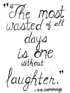 the most wasted of all days is one without laughter