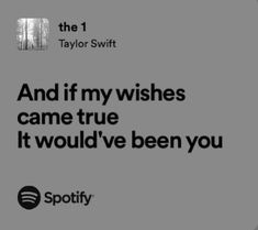 an ad for spotify with the caption'and if my wishes came true, it would've been you '