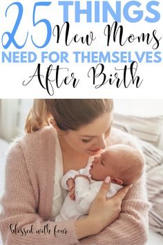 a woman holding her baby in her arms with the words 25 things new moms need for themselves after birth