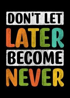 the words don't let later become never written in multicolored letters on a black background