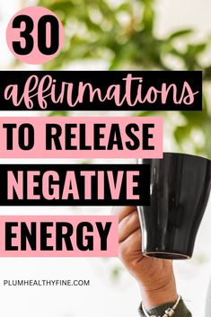 a woman holding a cup with the words 30 affirmationss to release negative energy