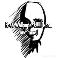 a black and white photo with the words free wallpapers all none are mine